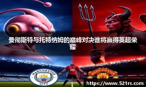 曼彻斯特与托特纳姆的巅峰对决谁将赢得英超荣耀