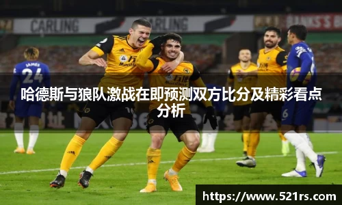 哈德斯与狼队激战在即预测双方比分及精彩看点分析