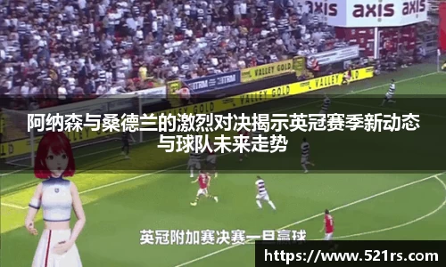 阿纳森与桑德兰的激烈对决揭示英冠赛季新动态与球队未来走势