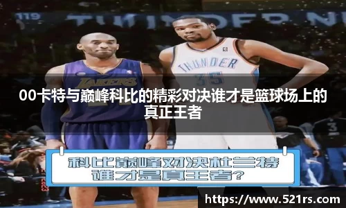 00卡特与巅峰科比的精彩对决谁才是篮球场上的真正王者