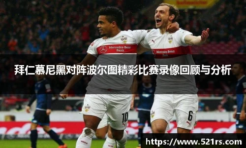拜仁慕尼黑对阵波尔图精彩比赛录像回顾与分析