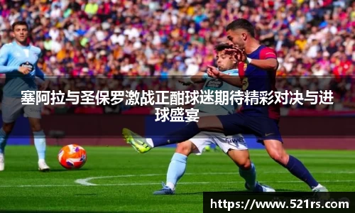 塞阿拉与圣保罗激战正酣球迷期待精彩对决与进球盛宴