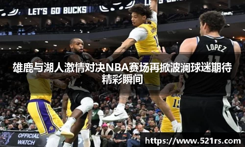雄鹿与湖人激情对决NBA赛场再掀波澜球迷期待精彩瞬间