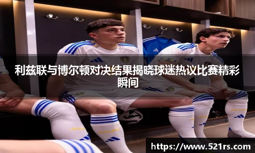 利兹联与博尔顿对决结果揭晓球迷热议比赛精彩瞬间